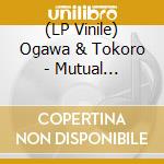 (LP Vinile) Ogawa & Tokoro - Mutual Mutation vinile