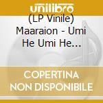 (LP Vinile) Maaraion - Umi He Umi He Umi He vinile