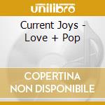 Current Joys - Love + Pop cd