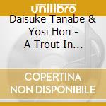 Daisuke Tanabe & Yosi Hori - A Trout In The Milk Original Motion Picture Soundtrack cd