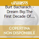 Burt Bacharach - Dream Big:The First Decade Of Songs cd