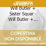 Will Butler + Sister Squar - Will Butler + Sister Squares cd
