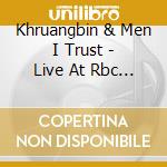 Khruangbin & Men I Trust - Live At Rbc Echo Beach cd musicale