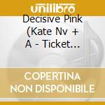 Decisive Pink (Kate Nv + A - Ticket To Fame cd