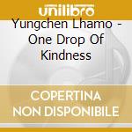 Yungchen Lhamo - One Drop Of Kindness cd