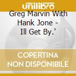 Greg Marvin With Hank Jone - Ill Get By.' cd