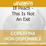 Ill Peach - This Is Not An Exit cd