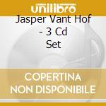 Jasper Vant Hof - 3 Cd Set cd