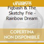 Figbash & The Sketchy Frie - Rainbow Dream cd