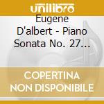 Eugene D'albert - Piano Sonata No. 27 (Beethoven) cd musicale