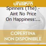 Spinners (The) - Aint No Price On Happiness: The Thom Bell Studio Recordings - 7Cd Clamshell Box cd