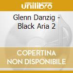 Glenn Danzig - Black Aria 2 cd