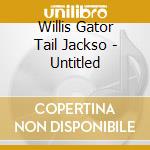 Willis Gator Tail Jackso - Untitled cd