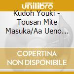 Kudoh Youki - Tousan Mite Masuka/Aa Ueno Eki cd musicale