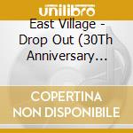 East Village - Drop Out (30Th Anniversary Deluxe Edition) (2 Cd) cd