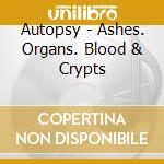 Autopsy - Ashes. Organs. Blood & Crypts cd musicale