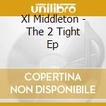 Xl Middleton - The 2 Tight Ep cd