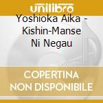 Yoshioka Aika - Kishin-Manse Ni Negau cd