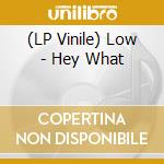 (LP Vinile) Low - Hey What vinile
