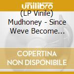 (LP Vinile) Mudhoney - Since Weve Become Translucent vinile