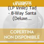 (LP Vinile) Tad - 8-Way Santa (Deluxe Edition) vinile