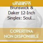 Brunswick & Daker 12-Inch Singles: Soul Groups / Various cd musicale