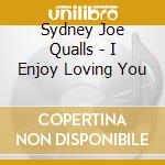 Sydney Joe Qualls - I Enjoy Loving You cd musicale