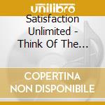 Satisfaction Unlimited - Think Of The Children cd musicale