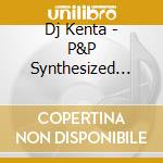 Dj Kenta - P&P Synthesized Symphonies: The Godfather Of Ny Disco cd