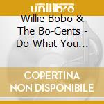 Willie Bobo & The Bo-Gents - Do What You Want To Do cd