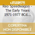 Reo Speedwagon - The Early Years 1971-1977 8Cd Clamshell Box cd