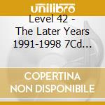 Level 42 - The Later Years 1991-1998 7Cd Clamshell Box cd