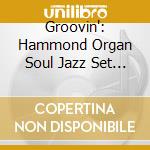 Groovin': Hammond Organ Soul Jazz Set / Various cd