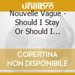 Nouvelle Vague - Should I Stay Or Should I Gom cd