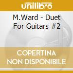 M.Ward - Duet For Guitars #2 cd