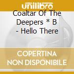 Coaltar Of The Deepers * B - Hello There cd