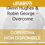 Glenn Hughes & Robin George - Overcome cd