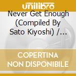 Never Get Enough (Compiled By Sato Kiyoshi) / Various cd