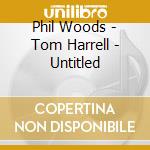 Phil Woods - Tom Harrell - Untitled cd