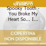 Spooky Tooth - You Broke My Heart So... I Busted Your Jaw/Witness cd