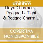 Lloyd Charmers - Reggae Is Tight & Reggae Charm 2 Expanded Albums On 2Cds cd