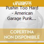 Pushin Too Hard - American Garage Punk 1964-1967 / Various (3Cd Clamshell Box) cd