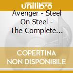 Avenger - Steel On Steel - The Complete Aveneger Recordings 3Cd Set cd
