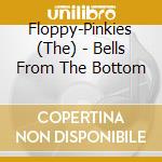 Floppy-Pinkies (The) - Bells From The Bottom cd