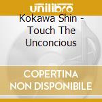 Kokawa Shin - Touch The Unconcious cd