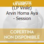 (LP Vinile) Arvin Homa Aya - Session lp vinile