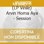 (LP Vinile) Arvin Homa Aya - Session vinile