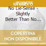 No Lie-Sense - Slightly Better Than No Lie-Sense cd