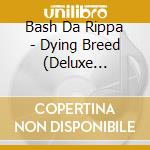 Bash Da Rippa - Dying Breed (Deluxe Edition) cd
