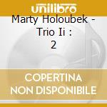 Marty Holoubek - Trio Ii : 2 cd